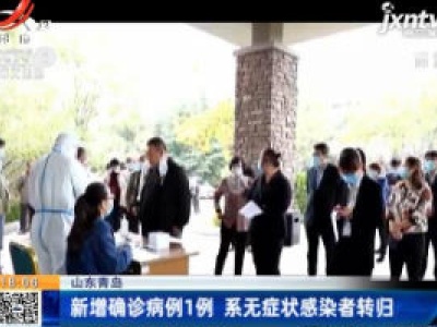 山东青岛：新增确诊病例1例 系无症状感染者转归