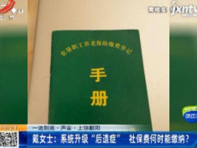 【一追到底·声音】上饶鄱阳·戴女士：系统升级“后遗症” 社保费何时能缴纳？