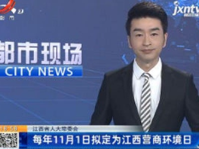 江西省人大常委会：每年11月1日拟定为江西营商环境日