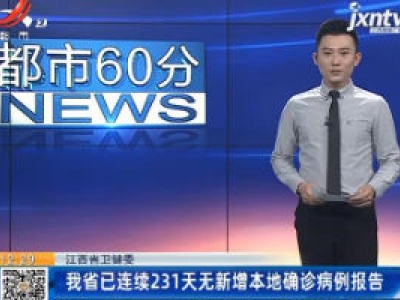 江西省卫健委：我省已连续231天无新增本地确诊病例报告