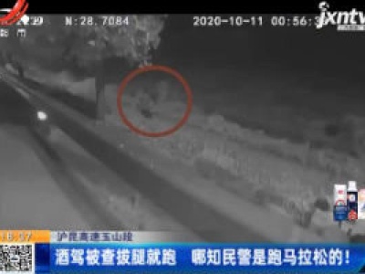 沪昆高速玉山段：酒驾被查拔腿就跑 哪知民警是跑马拉松的！