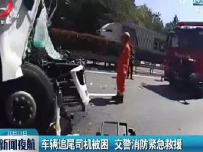 抚州：车辆追尾司机被困 交警消防紧急救援