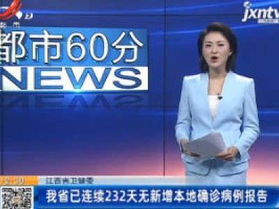 江西省卫健委：我省已连续232天无新增本地确诊病例报告