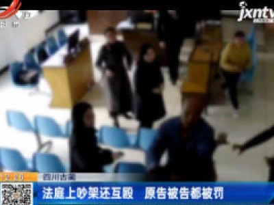 四川古蔺：法庭上吵架还互殴 原告被告都被罚