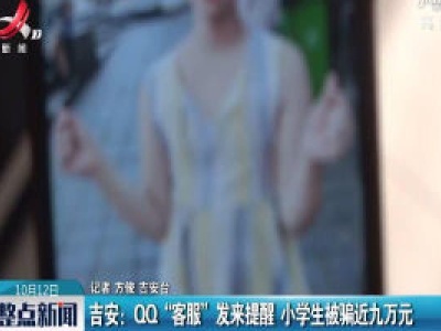 吉安：QQ“客服”发来提醒 小学生被骗近九万元