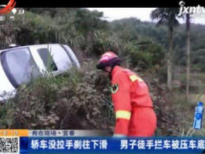 【救在现场】宜春：轿车没拉手刹往下滑 男子徒手拦车被压车底