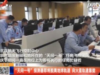 “天问一号”探测器即将脱离地球轨道 向火星轨道靠拢