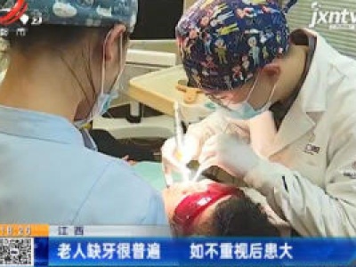 江西：老人缺牙很普遍 如不重视后患大