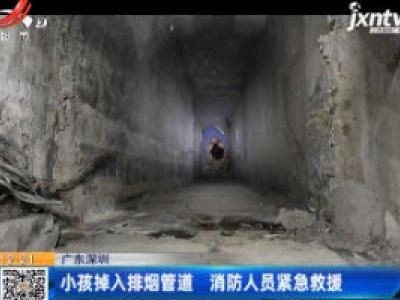 广东深圳：小孩掉入排烟管道 消防人员紧急救援