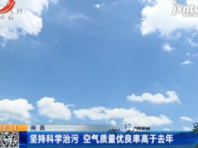 南昌：坚持科学治污 空气质量优良率高于2019年