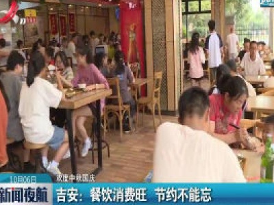 【欢度中秋国庆】吉安：餐饮消费旺 节约不能忘
