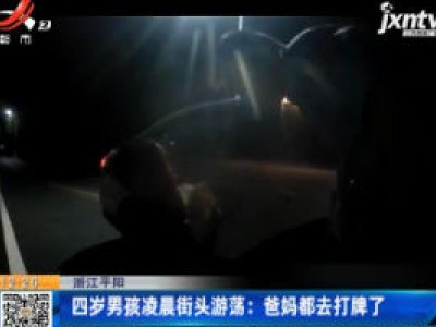 浙江平阳：四岁男孩凌晨街头游荡：爸妈都去打牌了