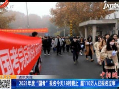 2021年度“国考”报名10月24日18时截止 超110万人已报名过审
