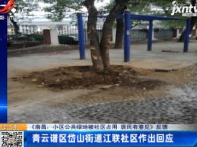 【《南昌：小区公共绿地被社区占用 居民有意见》反馈】青云谱区岱山街道江联社区作出回应