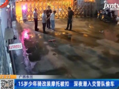 广西东兰：15岁少年骑改装摩托被扣 深夜潜入交警队偷车