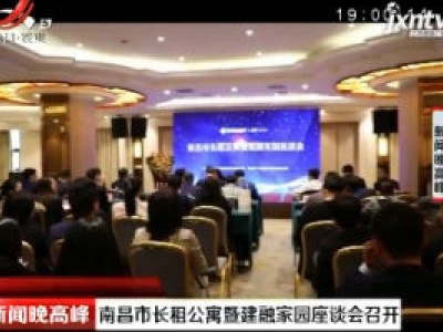 南昌市长租公寓暨建融家园座谈会召开