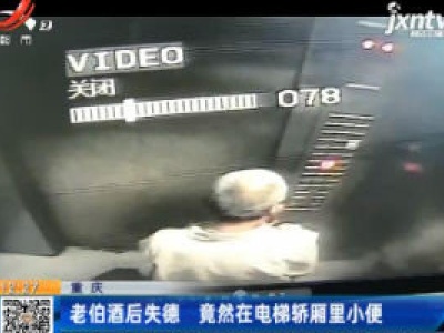 重庆：老伯酒后失德 竟然在电梯轿厢里小便