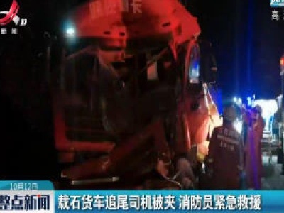 玉山：载石货车追尾司机被夹 消防员紧急救援