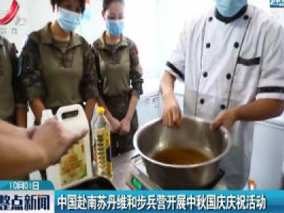 中国赴南苏丹维和步兵营开展中秋国庆庆祝活动