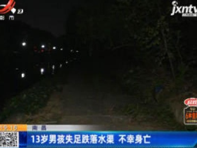 南昌：13岁男孩失足跌落水渠 不幸身亡