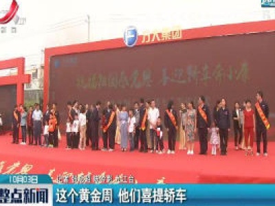 九江：这个黄金周 他们喜提轿车