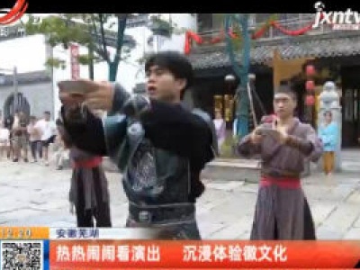 安徽芜湖：热热闹闹看演出 沉浸体验徽文化