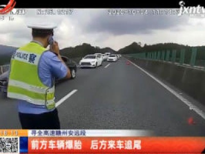 寻全高速赣州安远段：前方车辆爆胎 后方来车追尾