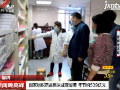 国家组织药品集采成效显著 年节约539亿元