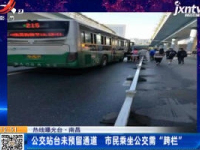 【热线曝光台】南昌：公交站台未预留通道 市民乘坐公交需“跨栏”