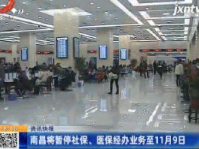 南昌将暂停社保、医保经办业务至11月9日