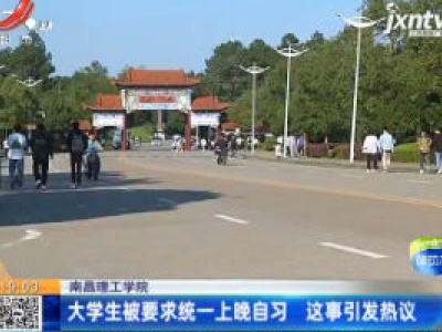 南昌理工学院：大学生被要求统一上晚自习 这事引发热议