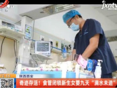陕西西安：奇迹存活！ 食管闭锁新生女婴九天“滴水未进”