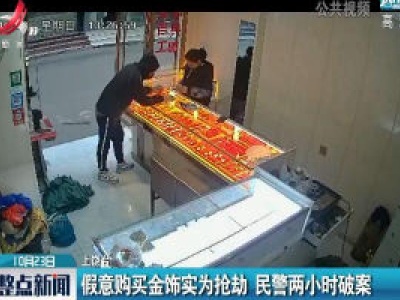 上饶：假意购买金饰实为抢劫 民警两小时破案