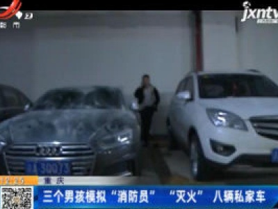 重庆：三个男孩模拟“消防员” “灭火” 八辆私家车
