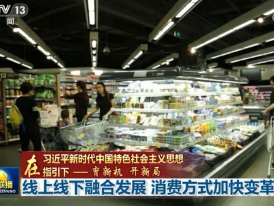 【在习近平新时代中国特色社会主义思想指引下——育新机 开新局】线上线下融合发展 消费方式加快变革