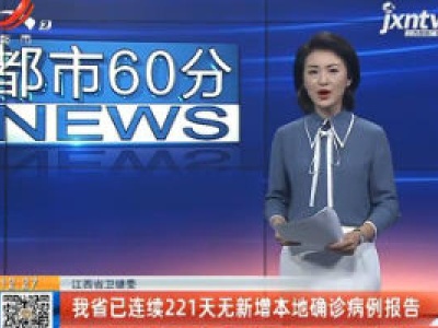 江西省卫健委：我省已连续221天无新增本地确诊病例报告