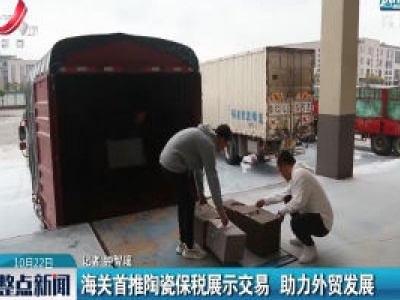 海关首推陶瓷保税展示交易 助力外贸发展      