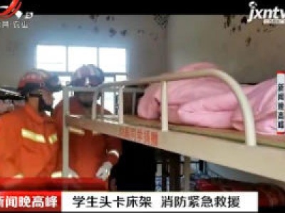 大余县：学生头卡床架 消防紧急救援