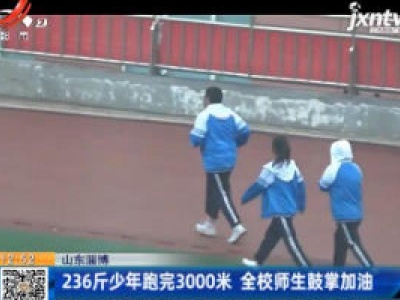 山东淄博：236斤少年跑完3000米 全校师生鼓掌加油