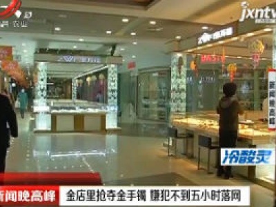 武汉：金店里抢夺金手镯 嫌犯不到五小时落网