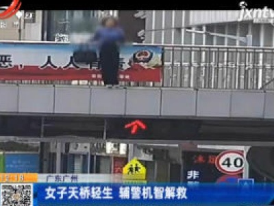 广东广州：女子天桥轻生 辅警机智解救