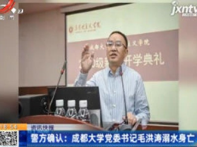 警方确认：成都大学党委书记毛洪涛溺水身亡