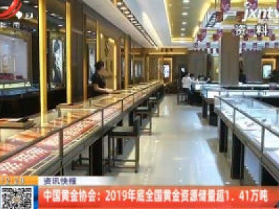 中国黄金协会：2019年底全国黄金资源储量超1.41万吨