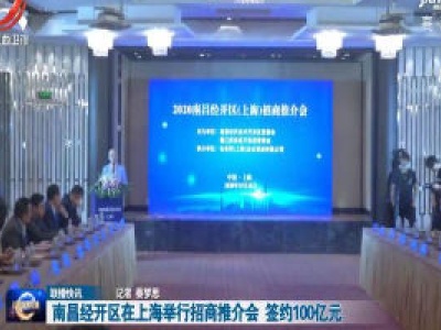 南昌经开区在上海举行招商推介会 签约100亿元  