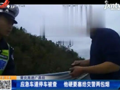莆炎高速广昌段：应急车道停车被查 他硬要塞给交警两包烟