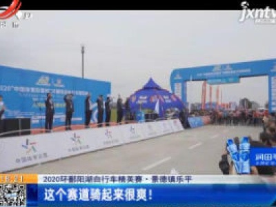 【2020环鄱阳湖自行车精英赛】景德镇乐平：这个赛道骑起来很爽！