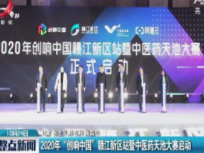 2020年“创响中国”赣江新区站暨中医药天池大赛启动 