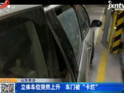 山东青岛：立体车位突然上升 车门被“卡烂”