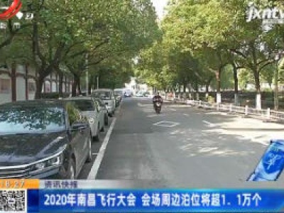 2020年南昌飞行大会 会场周边泊位将超1.1万个