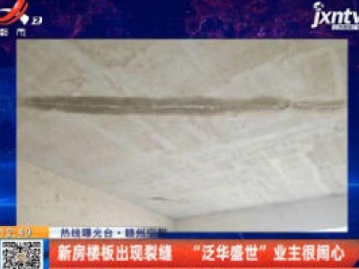 【热线曝光台】赣州宁都：新房楼板出现裂缝 “泛华盛世”业主很闹心